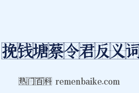 挽钱塘蔡令君反义词是什么意思的图片